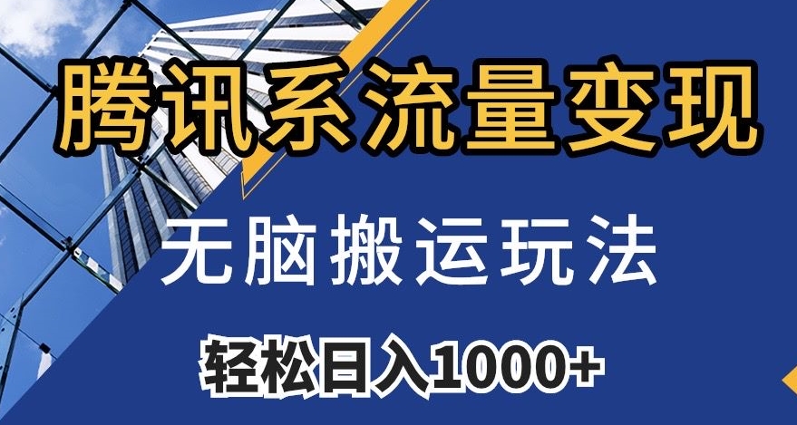 腾讯系流量变现，无脑搬运玩法，日入1000+（附481G素材）【揭秘】-一课资源