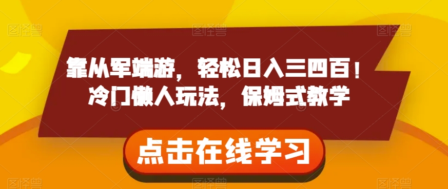靠从军端游，轻松日入三四百！冷门懒人玩法，保姆式教学【揭秘】-一课资源