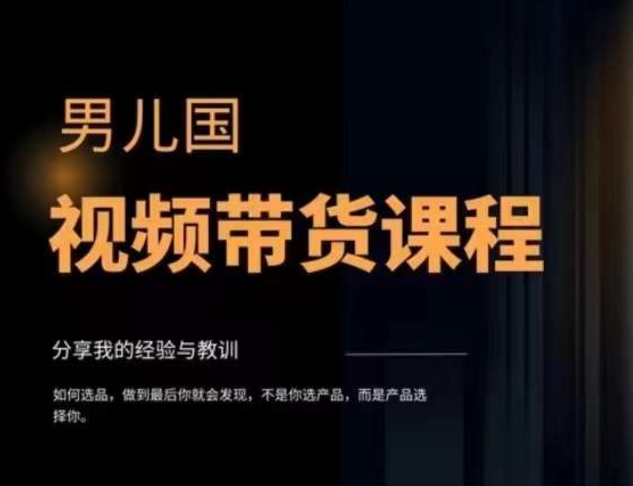 男儿国·视频带货课程，视频带货是才‬最赚钱、最值得长期去做的方向，没有之一，变现简单直接-一课资源