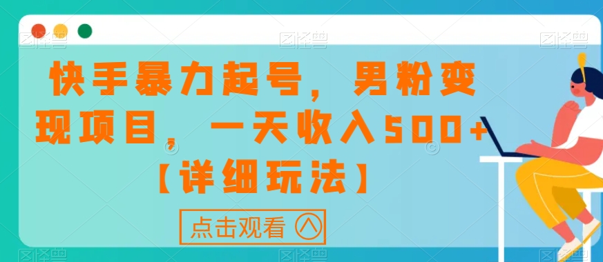快手暴力起号，男粉变现项目，一天收入500+【详细玩法】【揭秘】-一课资源