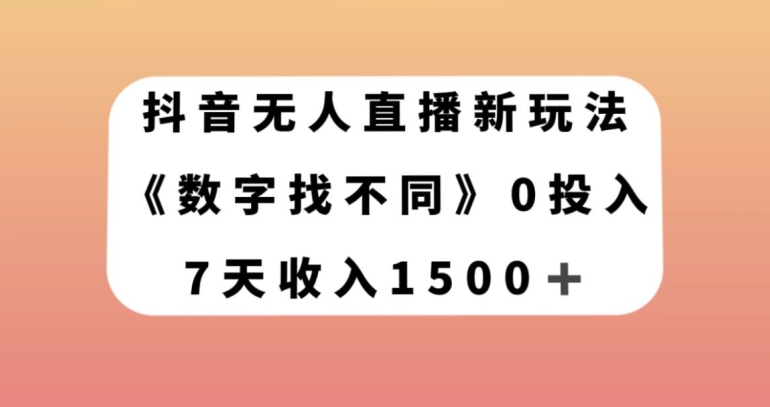 抖音无人直播新玩法，数字找不同，7天收入1500+【揭秘】-一课资源
