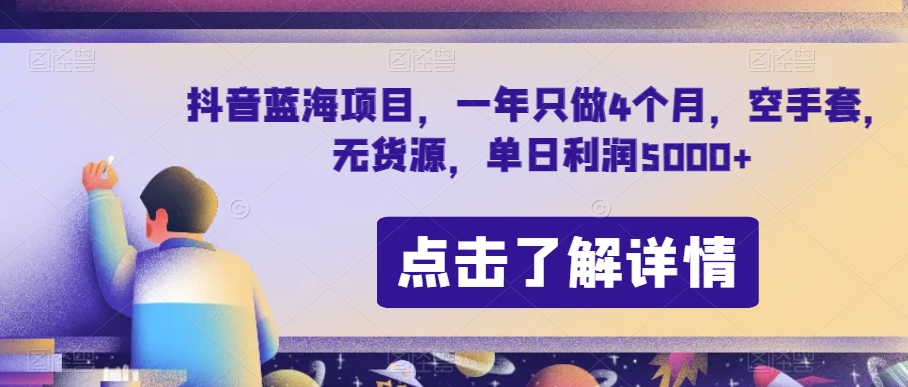 抖音蓝海项目，一年只做4个月，空手套，无货源，单日利润5000+【揭秘】-一课资源