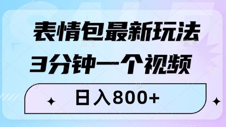 表情包最新玩法，3分钟一个视频，日入800+，小白也能做【揭秘】-一课资源