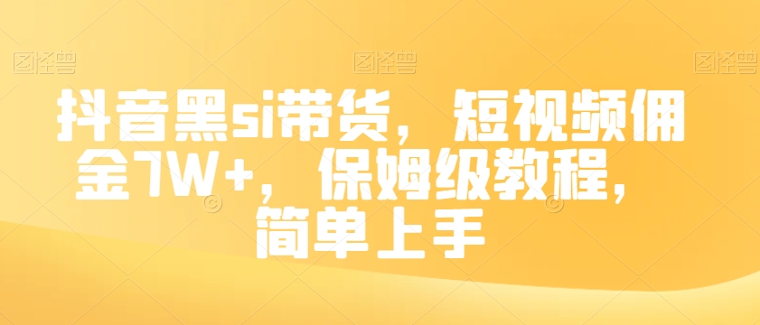 抖音黑si带货，短视频佣金7W+，保姆级教程，简单上手【揭秘】-一课资源