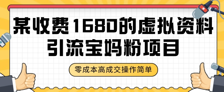 某收费1680的虚拟资料引流宝妈粉项目，零成本无脑操作，成交率非常高（教程+资料）【揭秘】-一课资源