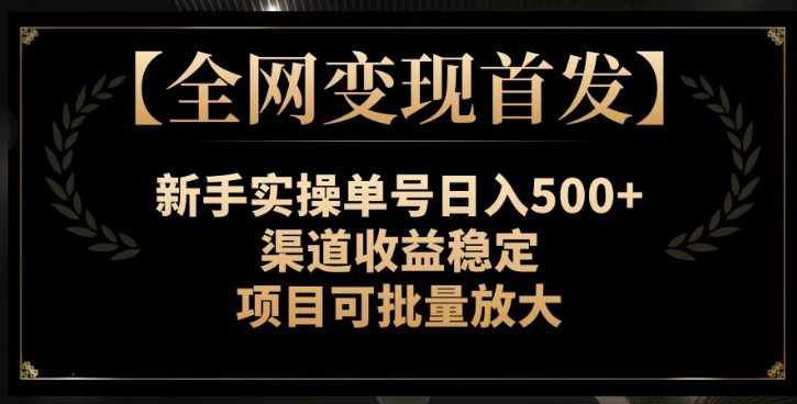 【全网变现首发】新手实操单号日入500+，渠道收益稳定，项目可批量放大【揭秘】-一课资源