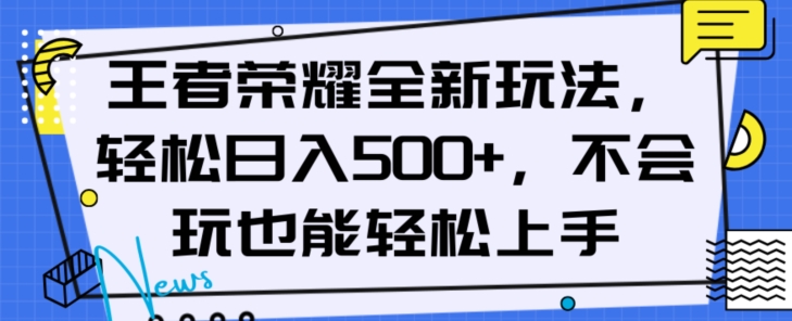 王者荣耀全新玩法，轻松日入500+，小白也能轻松上手【揭秘】-一课资源