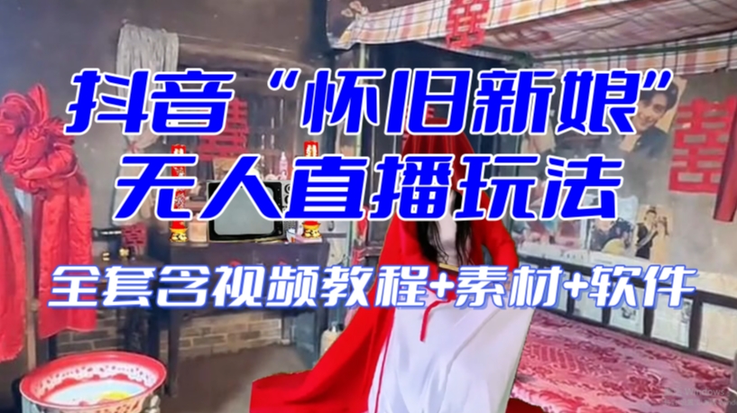 抖音最新最火【怀旧新娘】无人直播整蛊互动玩法（含全套开播教程+软件+视频素材+音效）-一课资源