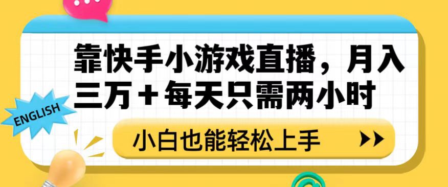 靠快手小游戏直播，月入三万+每天只需两小时，小白也能轻松上手【揭秘】-一课资源