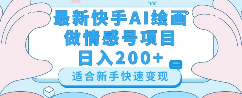 最新快手ai绘画做情感号日入200+玩法【详细教程】【揭秘】-一课资源