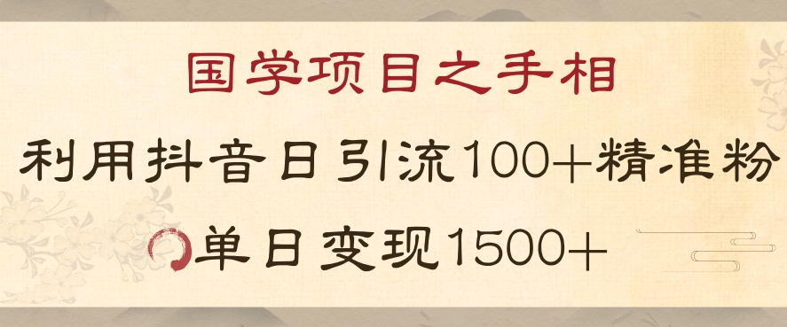 国学项目新玩法利用抖音引流精准国学粉日引100单人单日变现1500【揭秘】-一课资源
