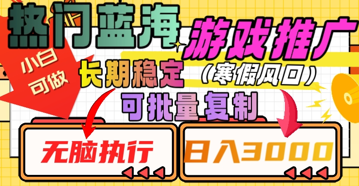 热门蓝海游戏推广任务，长期稳定，无脑执行，单日收益3000+，可矩阵化操作【揭秘】-一课资源