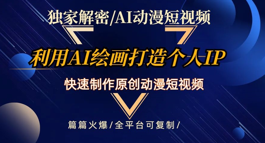 独家解密AI动漫短视频最新玩法，快速打造个人动漫IP，制作原创动漫短视频，篇篇火爆【揭秘】-一课资源