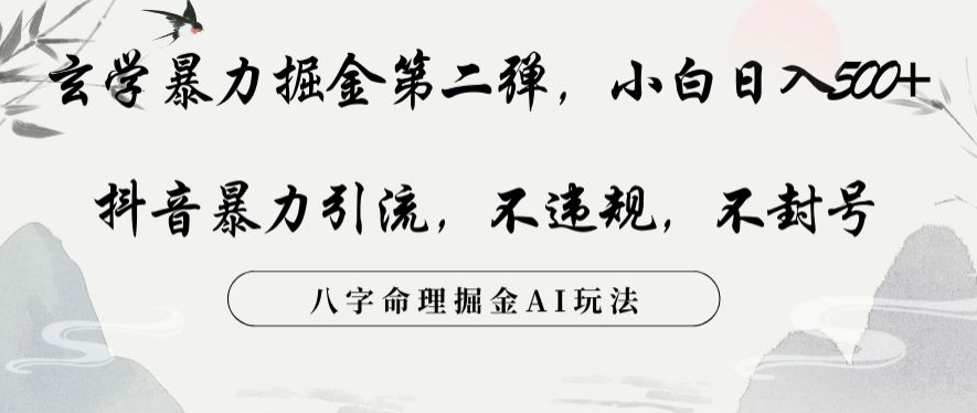 玄学暴力掘金第二弹，小白日入500+，抖音暴力引流，不违规，术封号，八字命理掘金AI玩法【揭秘】-一课资源