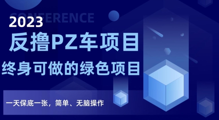 2023反撸PZ车项目，终身可做的绿色项目，一天保底一张，简单、无脑操作【仅揭秘】-一课资源
