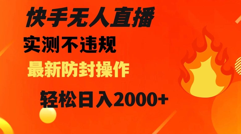 快手无人直播，不违规搭配最新的防封操作，轻松日入2000+【揭秘】-一课资源