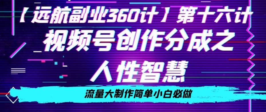 价值980的视频号创作分成之人性智慧，流量大制作简单小白必做【揭秘】-一课资源