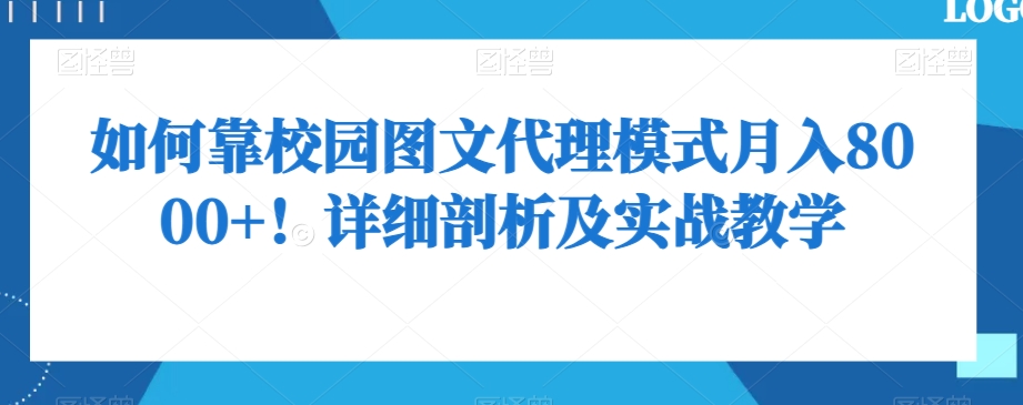 如何靠校园图文代理模式月入8000+！详细剖析及实战教学【揭秘】-一课资源