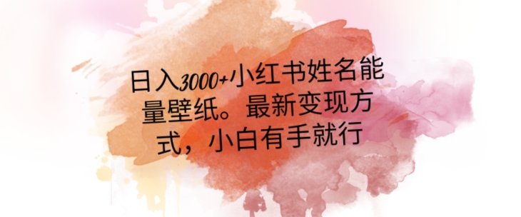 日入300+小红书姓名能量壁纸，最新二次变现方式，小白有手就行【揭秘】-一课资源