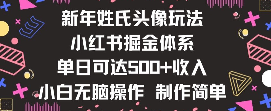 新年姓氏头像新玩法，小红书0-1搭建暴力掘金体系，小白日入500零花钱【揭秘】-一课资源