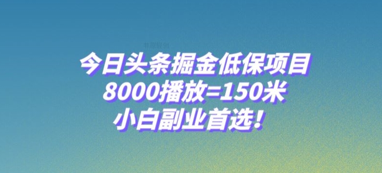 今日头条掘金低保项目，8000播放=150米，小白副业首选【揭秘】-一课资源