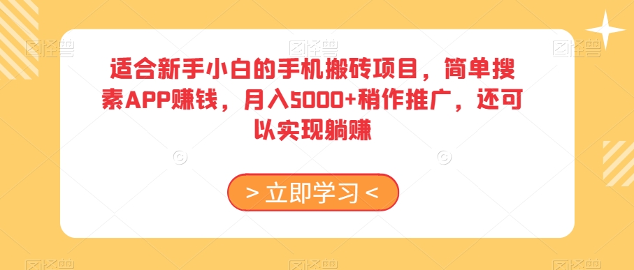 适合新手小白的手机搬砖项目，简单搜素APP赚钱，月入5000+稍作推广，还可以实现躺赚【揭秘】-一课资源