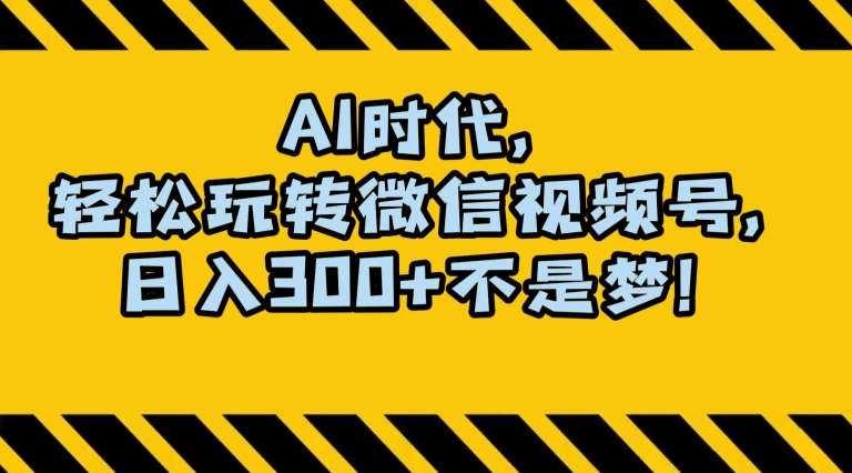 最新AI蓝海赛道，狂撸视频号创作分成，月入1万+，小白专属项目！【揭秘】-一课资源