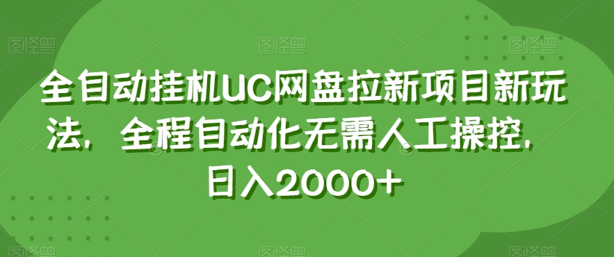 全自动挂机UC网盘拉新项目新玩法，全程自动化无需人工操控，日入2000+【揭秘】-一课资源