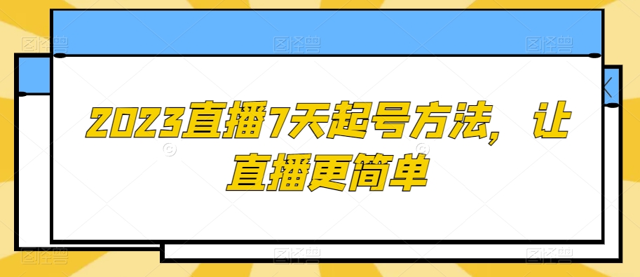 2023直播7天起号方法，让直播更简单-一课资源