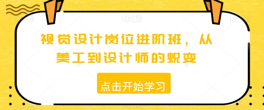 视觉设计岗位进阶班，从美工到设计师的蜕变-一课资源