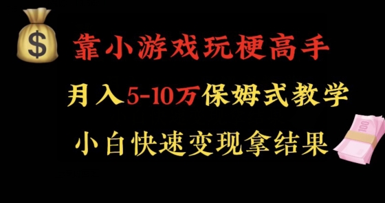 靠小游戏玩梗高手月入5-10w暴力变现快速拿结果【揭秘】-一课资源