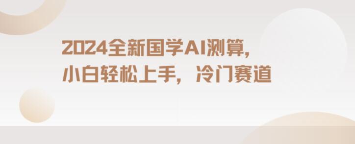 2024国学AI测算，小白轻松上手，长期蓝海项目【揭秘】-一课资源