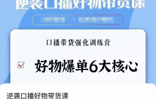 逆袭·口播好物带货课，好物爆单6大核心，口播带货强化训练营-一课资源