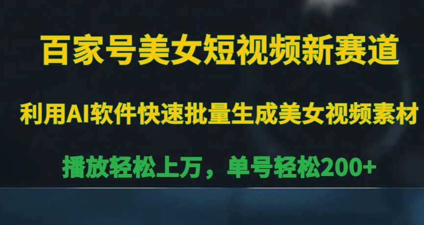 百家号美女短视频新赛道，播放轻松上万，单号轻松200+【揭秘】-一课资源
