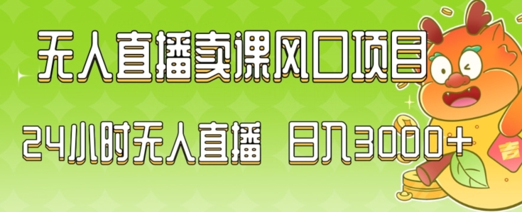 2024最新玩法无人直播卖课风口项目，全天无人直播，小白轻松上手【揭秘】-一课资源