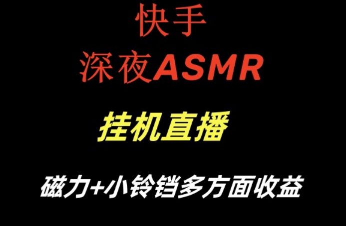 快手深夜ASMR挂机直播，磁力+小铃铛收益（附带工具和5G素材）【揭秘】-一课资源