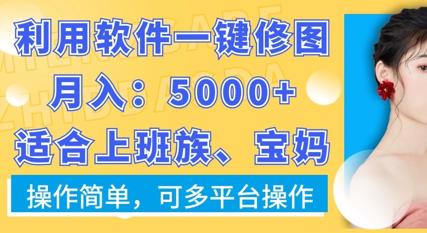 利用软件一键修图月入5000+，适合上班族、宝妈，操作简单，可多平台操作【揭秘】-一课资源