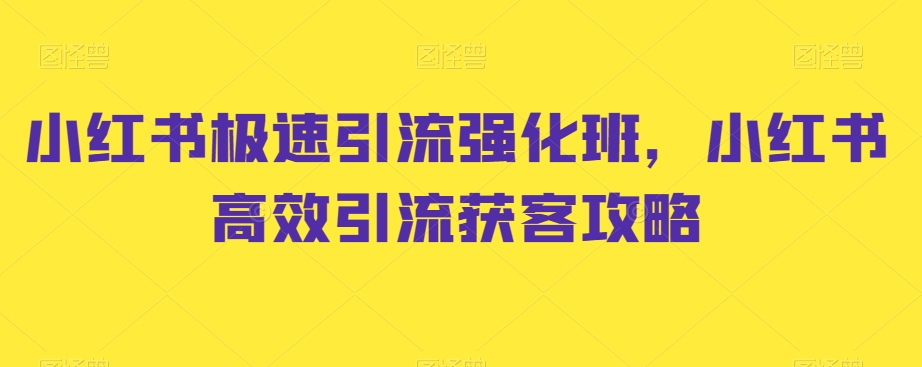 小红书极速引流强化班，小红书高效引流获客攻略-一课资源