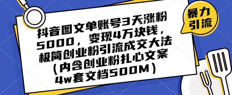 抖音图文单账号3天涨粉5000，变现4万块钱，极简创业粉引流成交大法-一课资源