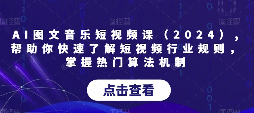 AI图文音乐短视频课（2024）,帮助你快速了解短视频行业规则，掌握热门算法机制-一课资源