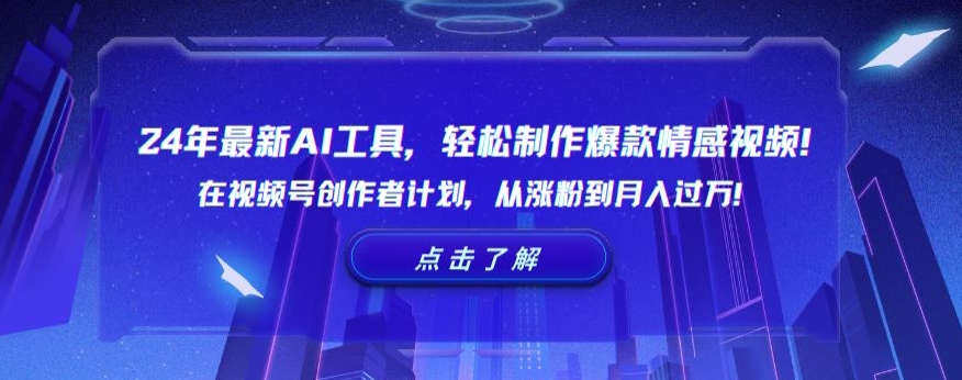 24年最新AI工具，轻松制作爆款情感视频！在视频号创作者计划，从涨粉到月入过万【揭秘】-一课资源