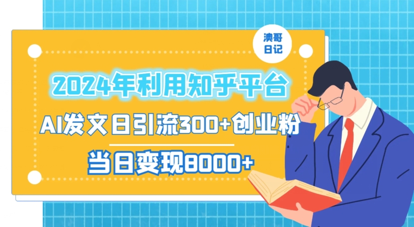 2024年利用知乎平台，AI发文日引流300+创业粉，当日变现1000+【揭秘】-一课资源