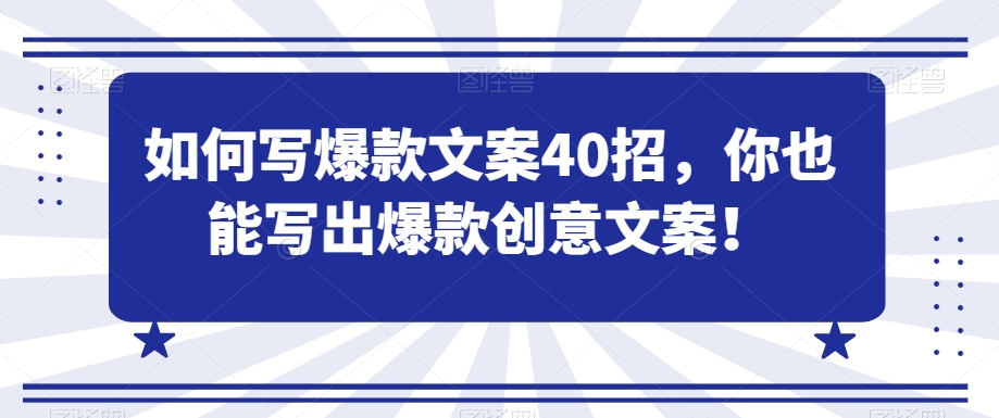 如何写爆款文案40招，你也能写出爆款创意文案-一课资源