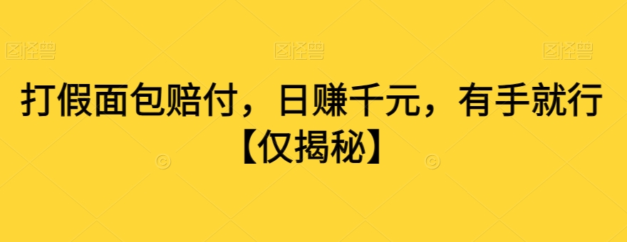 打假面包赔付，日赚千元，有手就行【仅揭秘】-一课资源