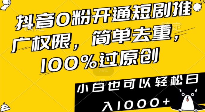 抖音0粉开通短剧推广权限，简单去重，100%过原创，小白也可以轻松日入1000+【揭秘】-一课资源