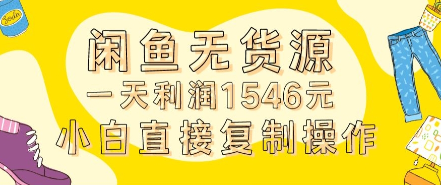 外面收2980的闲鱼无货源玩法实操一天利润1546元0成本入场含全套流程【揭秘】-一课资源