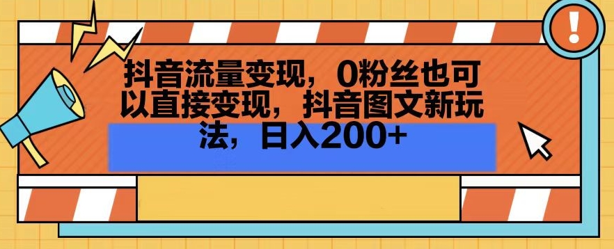 抖音流量变现，0粉丝也可以直接变现，抖音图文新玩法，日入200+【揭秘】-一课资源