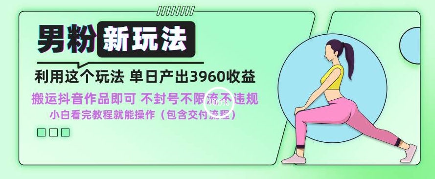 男粉新玩法小白一天也能有3960的收益，不违规不封号不限流，操作当天就能出单【揭秘】-一课资源