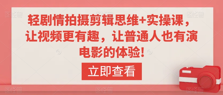轻剧情拍摄剪辑思维+实操课，让视频更有趣，让普通人也有演电影的体验!-一课资源