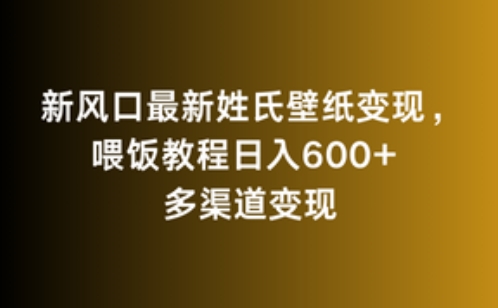新风口最新姓氏壁纸变现，喂饭教程日入600+【揭秘】-一课资源